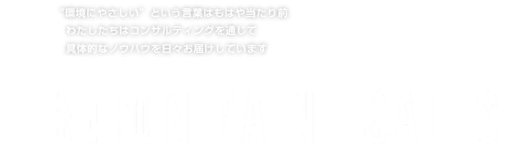 “環境にやさしい”という言葉はもはや当たり前 わたしたちはコンサルティングを通じて具体的なノウハウを日々お届けしています NIHON PAINT SALES.